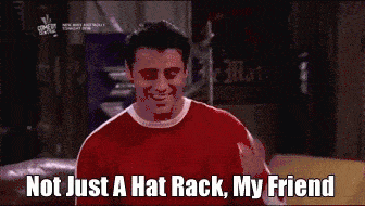 Joey from Friends says "not just a hat rack"