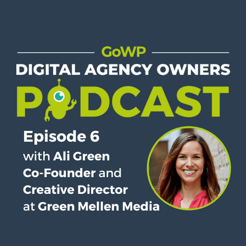 Ali Green on Episode 6 of the GoWP Digital Agency Owners podcast